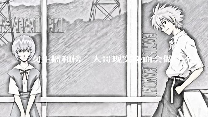 女主播和榜一大哥现实碰面会做什么？